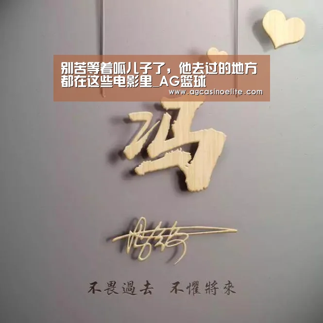 别苦等着呱儿子了,他去过的地方都在这些电影里_AG篮球(图2) AG入口